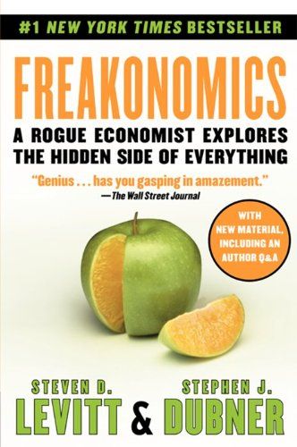 Freakonomics: A Rogue Economist Explores the Hidden Side of Everything  – Steven D. Levitt