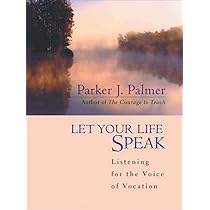 Let Your Life Speak: Listening for the Voice of Vocation – Parker J. Palmer