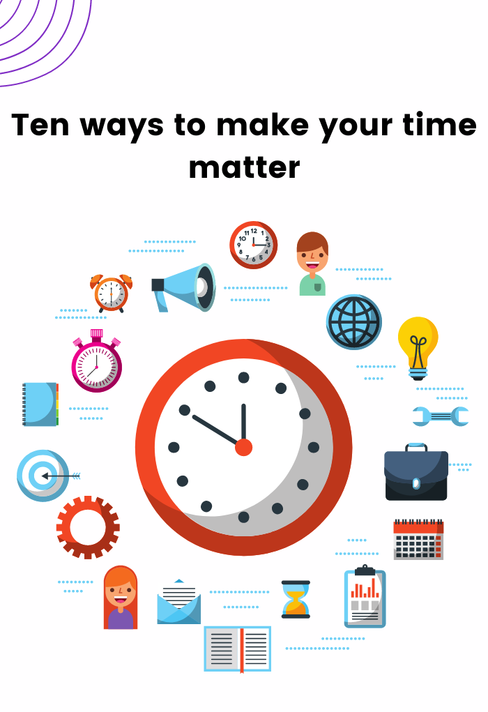 Ten ways to make your time matter