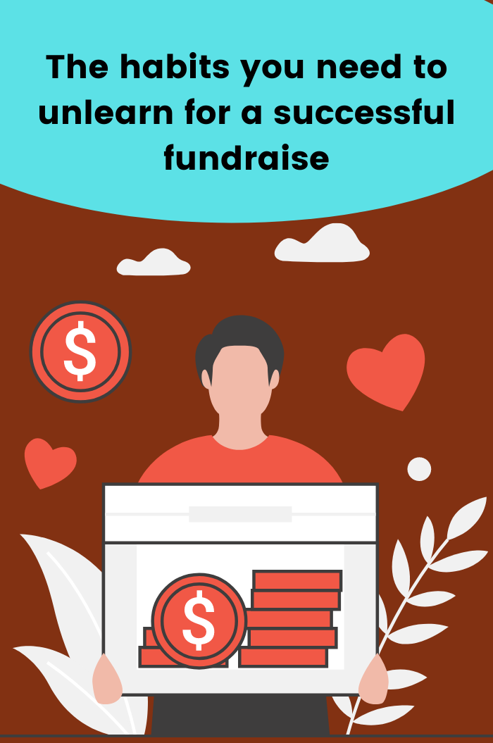 The habits you need to unlearn for a successful fundraise