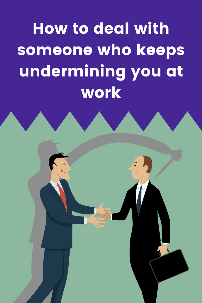 How to deal with someone who keeps undermining you at work