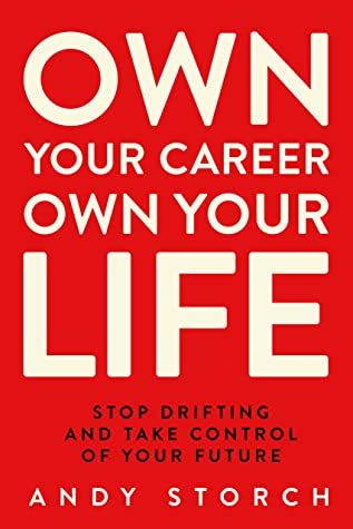 Own Your Career Own Your Life Stop Drifting and Take Control of Your Future – Andy Storch