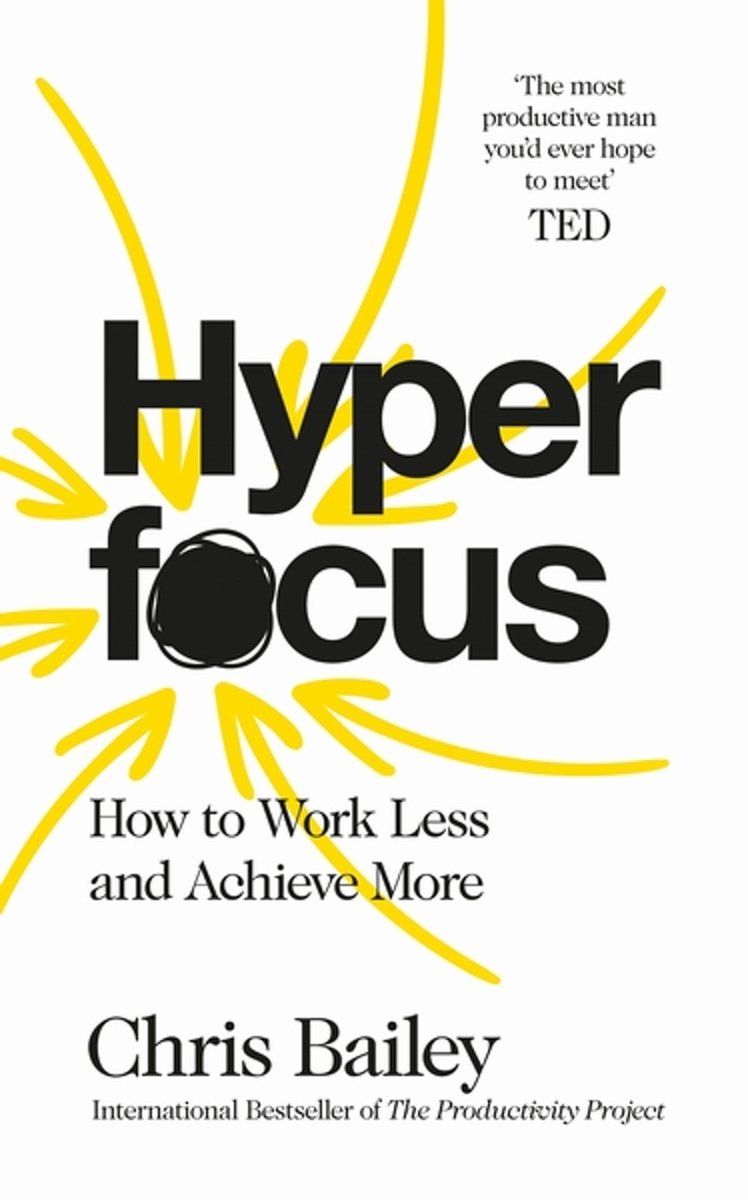 Hyperfocus: How to Work Less to Achieve More – Chris Bailey