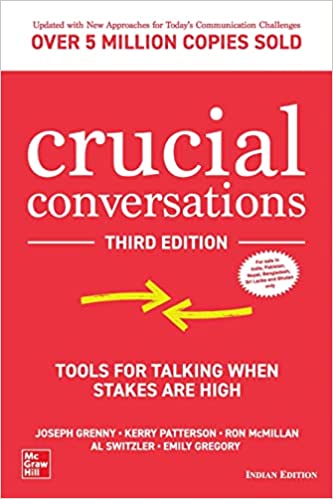 Crucial Conversations: Tools for Talking When Stakes Are High – Kerry Patterson, Joseph Grenny, Ron McMillan and Al Switzler