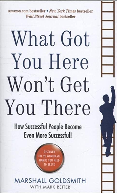 What Got You Here Won’t Get You There – Marshall Goldsmith with Mark Reiter