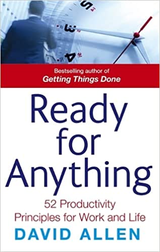 Ready For Anything: 52 Productivity Principles for Work and Life – David Allen