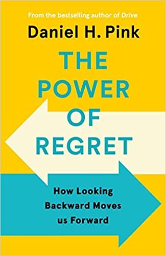 The Power of Regret: How Looking Backward Moves Us Forward – Daniel H. Pink