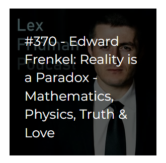 Lex Fridman Podcast #370 – Edward Frenkel: Reality is a Paradox – Mathematics, Physics, Truth & Love