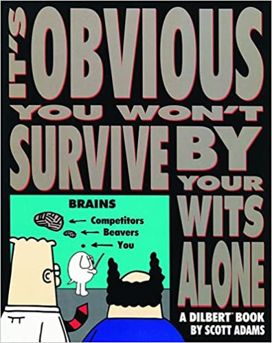 It’s Obvious You Won’t Survive By Your Wits Alone – Scott Adams