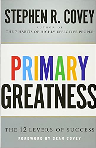 Primary Greatness: The 12 Levers of Success – Stephen Covey