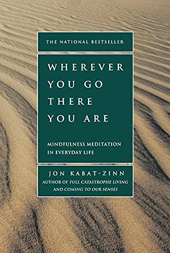 Wherever You Go, There You Are: Mindfulness Meditation in Everyday Life  – Jon Kabat-Zinn