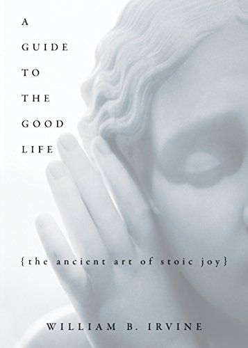 A Guide to the Good Life: The Ancient Art of Stoic Joy  – William B. Irvine