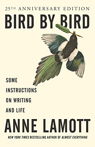 Bird by Bird: Some Instructions on Writing and Life  – Anne Lamott