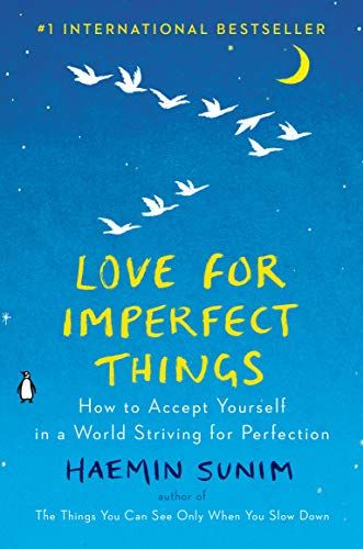 Love for Imperfect Things: How to Accept Yourself in a World Striving for Perfection  – Haemin Sunim