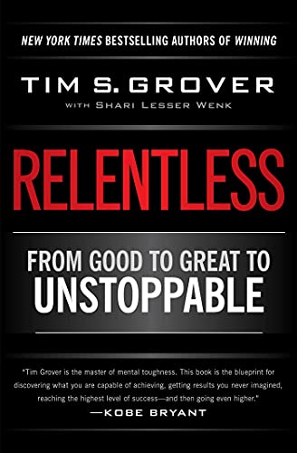 Relentless: From Good to Great to Unstoppable (Tim Grover Winning Series) – Tim S. Grover