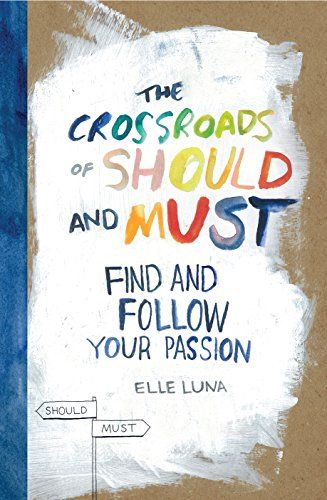 The Crossroads of Should and Must: Find and Follow Your Passion  – Elle Luna