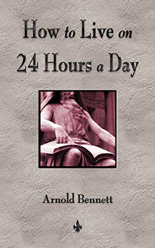 How to Live on 24 Hours a Day  – Arnold Bennett