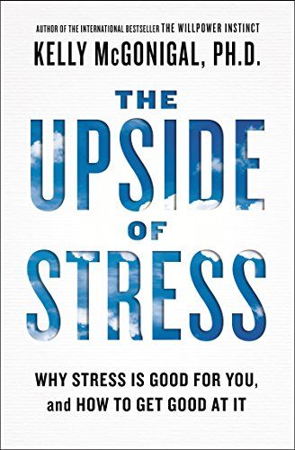 The Upside of Stress: Why Stress Is Good for You, and How to Get Good at It  – Kelly McGonigal