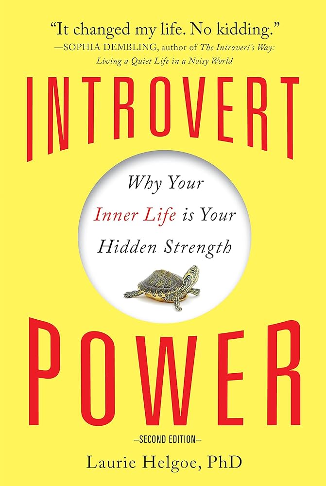 Introvert Power: Why Your Inner Life Is Your Hidden Strength – Laurie A. Helgoe