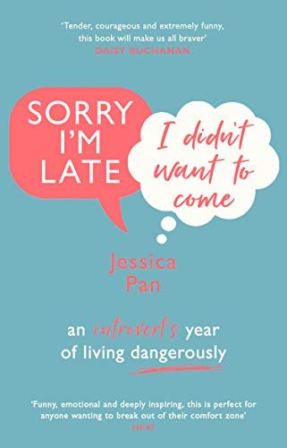 Sorry I’m Late, I Didn’t Want to Come: An Introvert’s Year of Living Dangerously – Jessica Pan