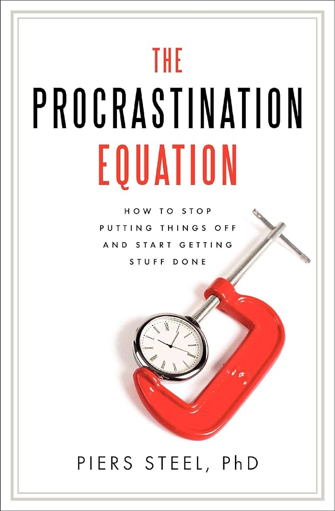 The Procrastination Equation: How to Stop Putting Things Off and Start Getting Stuff Done – Piers Steel