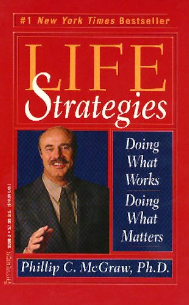 Life Strategies: Doing What Works, Doing What Matters – Phillip C. McGraw