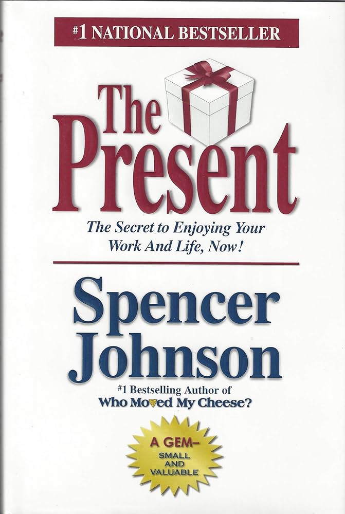 The Present: The Secret to Enjoying Your Work and Life, Now! – Spencer Johnson