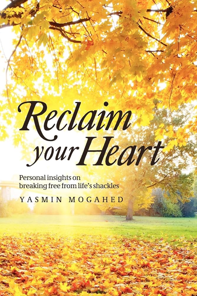 Reclaim Your Heart: Personal Insights on Breaking Free from Life’s Shackles – Yasmin Mogahed