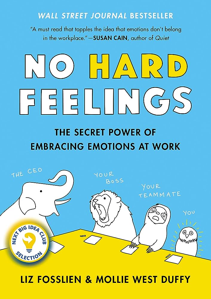 No Hard Feelings: The Secret Power of Embracing Emotions at Work – Liz Fosslien