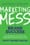 Marketing Mess to Brand Success: 30 Challenges to Transform Your Organization’s Brand  – Scott J. Miller