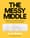 The Messy Middle: Finding Your Way Through the Hardest and Most Crucial Part of Any Bold Venture – Scott Belsky