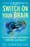 Switch On Your Brain: The Key to Peak Happiness, Thinking, and Health  – Caroline Leaf