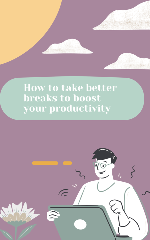 How to take better breaks to boost your productivity