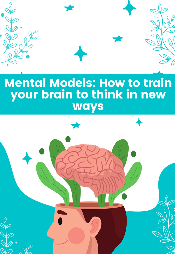 Mental Models: How to train your brain to think in a new way