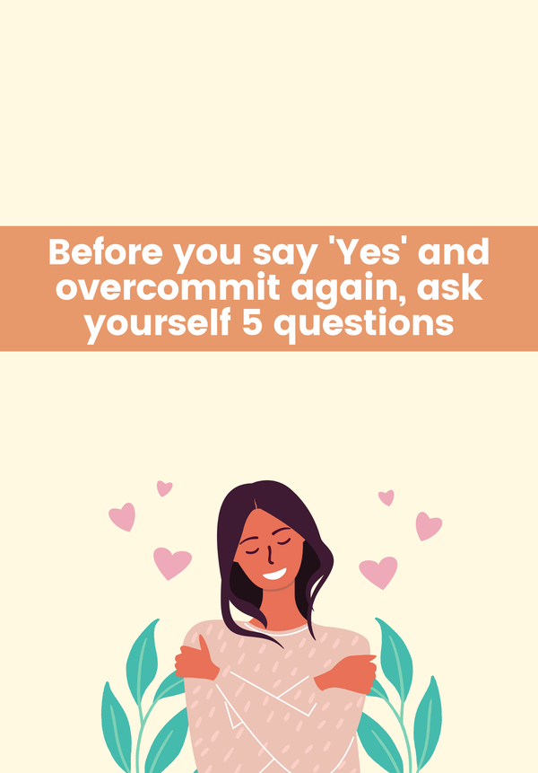 Before you say ‘Yes’ and overcommit again, ask yourself 5 questions