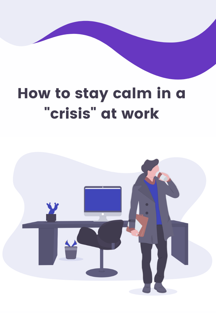 How to stay calm in a “crisis” at work