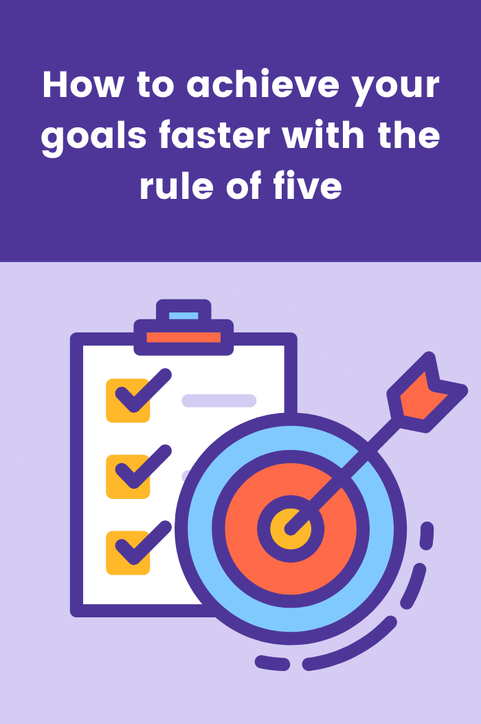 How to achieve your goals faster with the rule of five