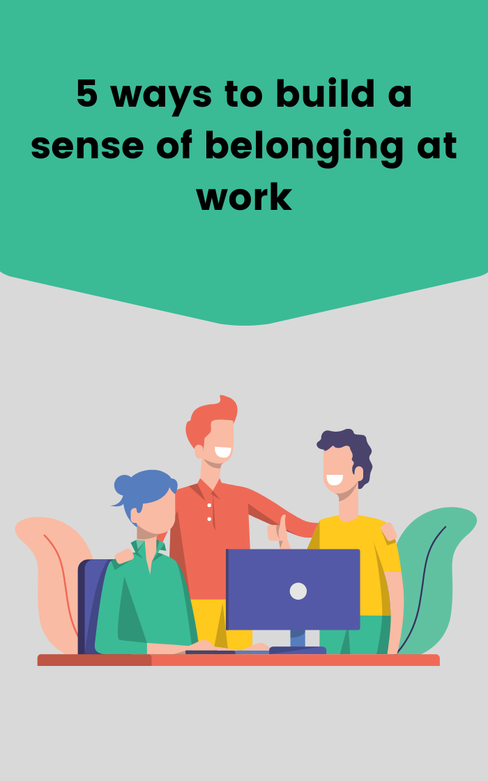 5 ways to build a sense of belonging at work