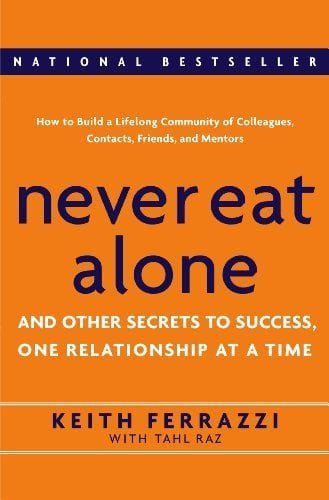 Never Eat Alone: And Other Secrets to Success, One Relationship at a Time –  Keith Ferrazzi, Tahl Raz