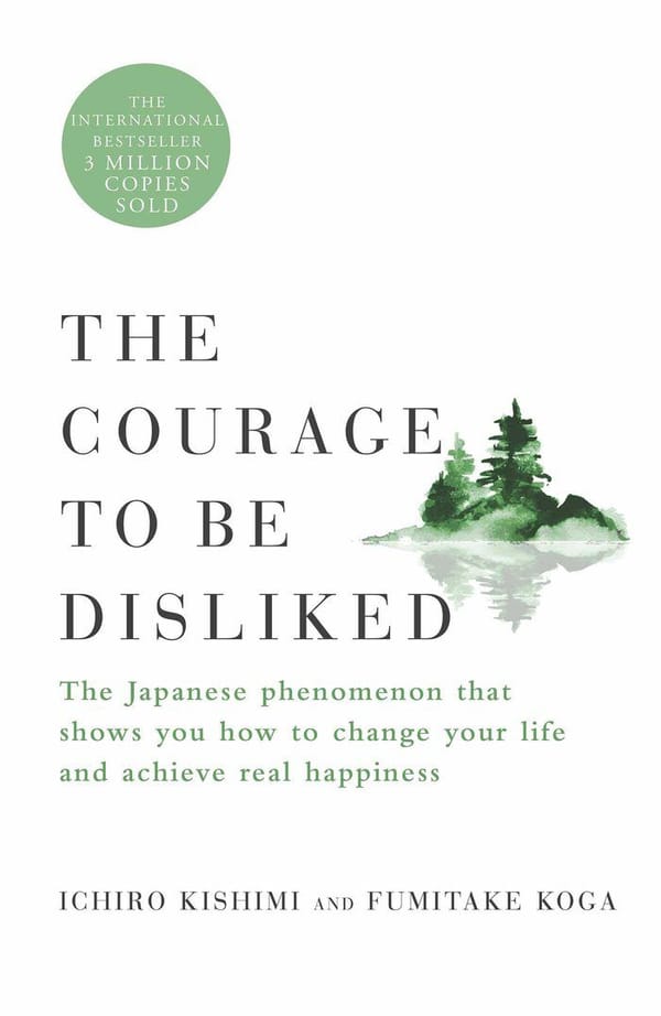 The Courage to Be Disliked  – Ichiro Kishimi