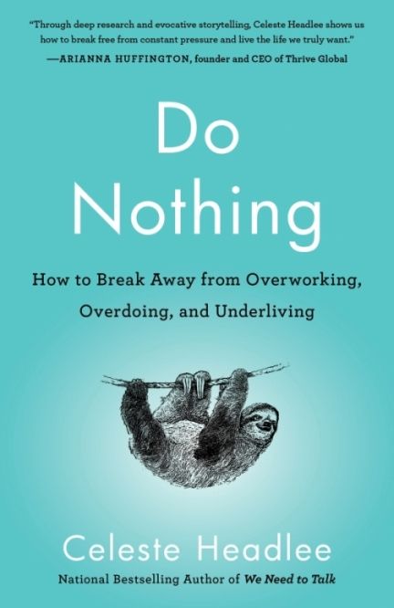 Do Nothing: How to Break Away from Overworking, Overdoing, and Underliving – Celeste Headlee