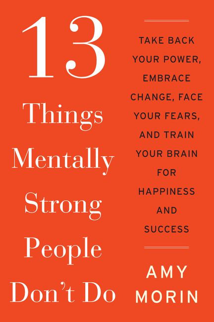 13 Things Mentally Strong People Don’t Do – Amy Morin