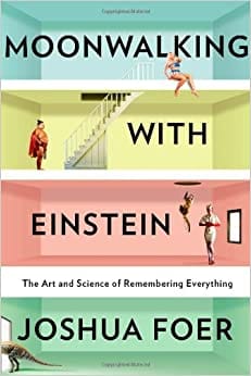 Moonwalking with Einstein: The Art and Science of Remembering Everything – Joshua Foer