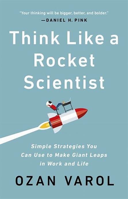 Think Like a Rocket Scientist: Simple Strategies You Can Use to Make Giant Leaps in Work and Life – Ozan Varol