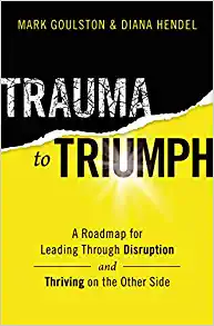 Trauma to Triumph – Mark Goulston and Diana Hendel