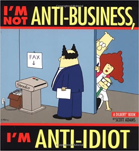 I’m not Anti-Business, I’m Anti-Idiot – Scott Adams