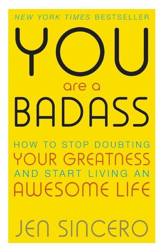 You Are a Badass: How to Stop Doubting Your Greatness and Start Living an Awesome Life  – Jen Sincero