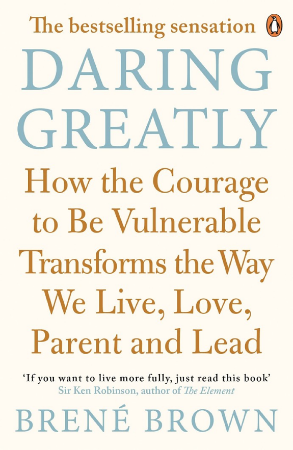 Daring Greatly: How the Courage to Be Vulnerable Transforms the Way We Live, Love, Parent, and Lead  – Brené Brown