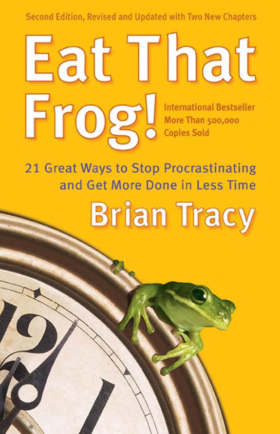 Eat That Frog!: 21 Great Ways to Stop Procrastinating and Get More Done in Less Time  – Brian Tracy