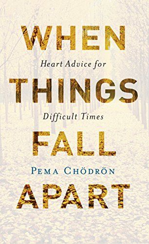 When Things Fall Apart: Heart Advice for Difficult Times  – Pema Chödrön